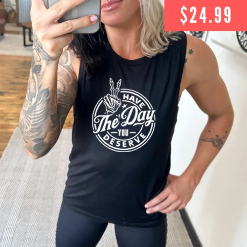 Have The Day You Deserve Muscle Tank