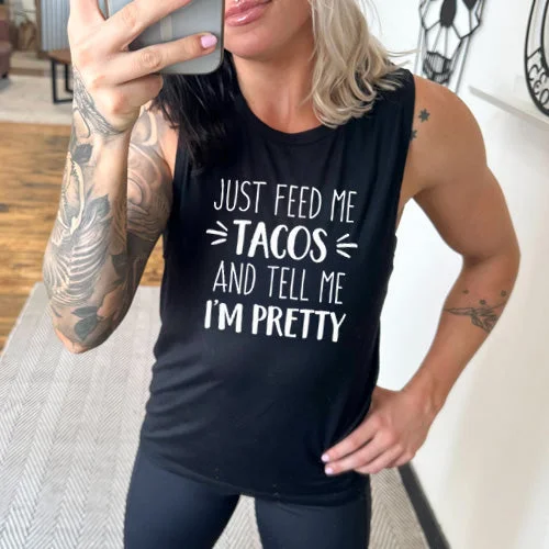 Just Feed Me Tacos And Tell Me I'm Pretty Muscle Tank